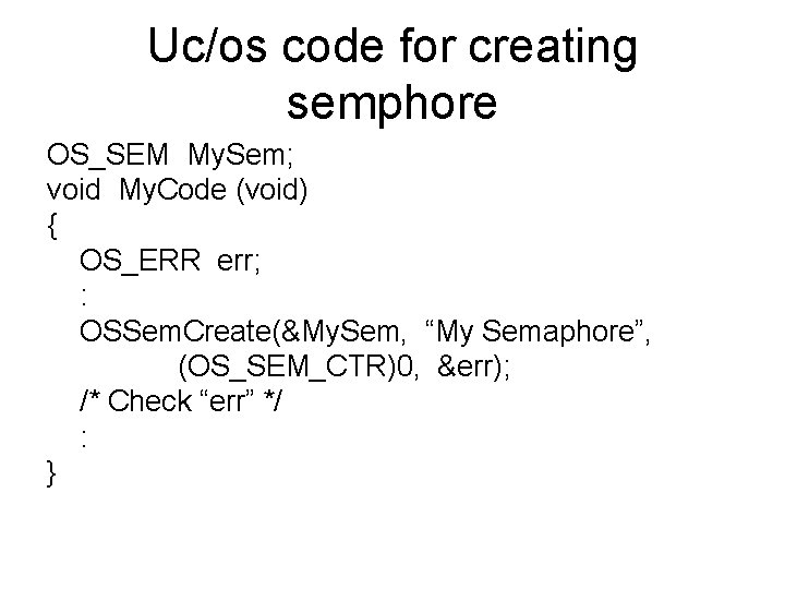 Uc/os code for creating semphore OS_SEM My. Sem; void My. Code (void) { OS_ERR