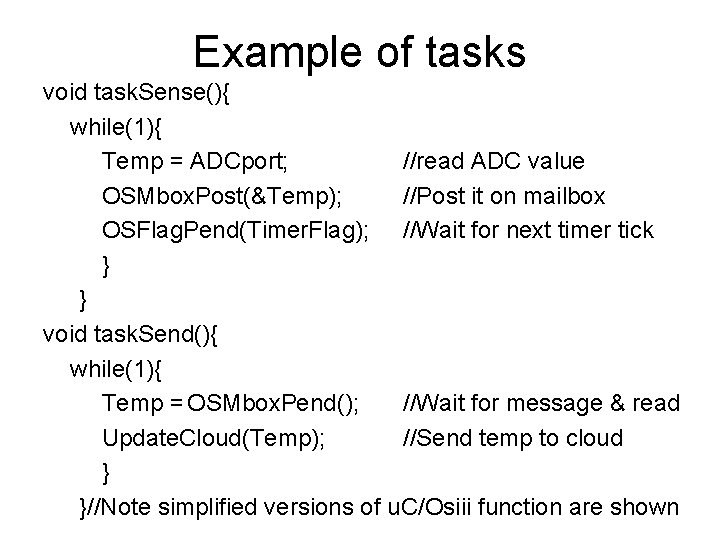 Example of tasks void task. Sense(){ while(1){ Temp = ADCport; //read ADC value OSMbox.