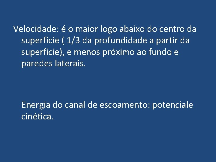 Velocidade: é o maior logo abaixo do centro da superfície ( 1/3 da profundidade