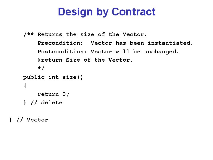 Design by Contract /** Returns the size of the Vector. Precondition: Vector has been