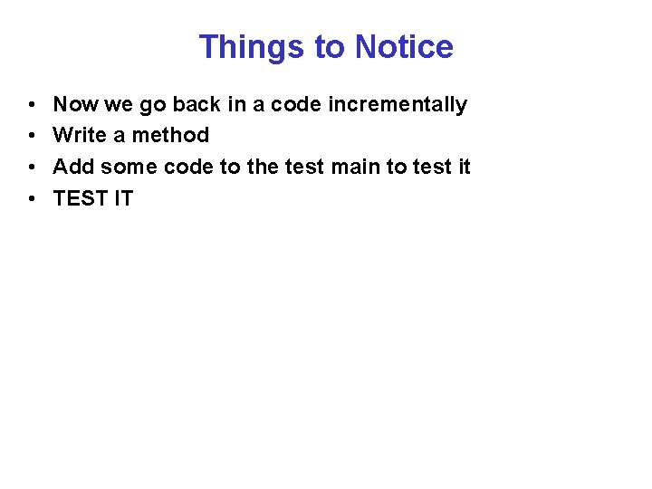 Things to Notice • • Now we go back in a code incrementally Write