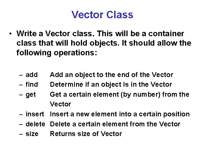 Vector Class • Write a Vector class. This will be a container class that