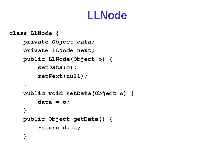 LLNode class LLNode { private Object data; private LLNode next; public LLNode(Object o) {