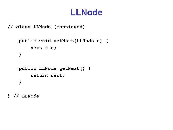 LLNode // class LLNode (continued) public void set. Next(LLNode n) { next = n;