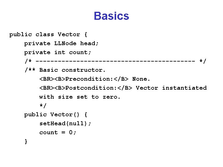 Basics public class Vector { private LLNode head; private int count; /* ---------------------- */