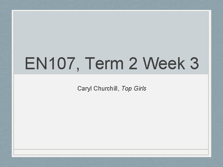 EN 107, Term 2 Week 3 Caryl Churchill, Top Girls 