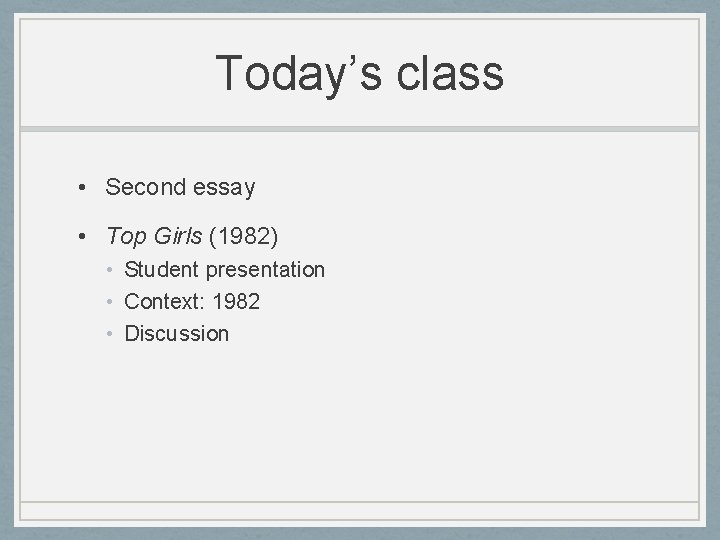 Today’s class • Second essay • Top Girls (1982) • Student presentation • Context: