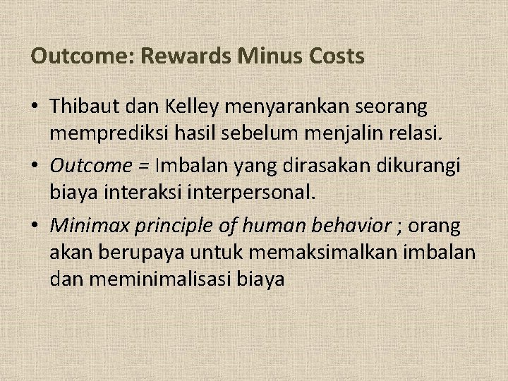 Outcome: Rewards Minus Costs • Thibaut dan Kelley menyarankan seorang memprediksi hasil sebelum menjalin Outcome: Rewards Minus Costs • Thibaut dan Kelley menyarankan seorang memprediksi hasil sebelum menjalin