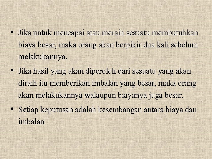 • Jika untuk mencapai atau meraih sesuatu membutuhkan biaya besar, maka orang akan • Jika untuk mencapai atau meraih sesuatu membutuhkan biaya besar, maka orang akan