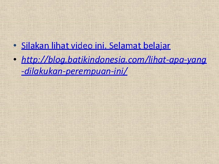 • Silakan lihat video ini. Selamat belajar • http: //blog. batikindonesia. com/lihat-apa-yang -dilakukan-perempuan-ini/ • Silakan lihat video ini. Selamat belajar • http: //blog. batikindonesia. com/lihat-apa-yang -dilakukan-perempuan-ini/