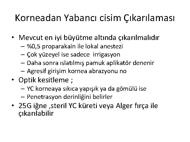 Korneadan Yabancı cisim Çıkarılaması • Mevcut en iyi büyütme altında çıkarılmalıdır – %0, 5 Korneadan Yabancı cisim Çıkarılaması • Mevcut en iyi büyütme altında çıkarılmalıdır – %0, 5
