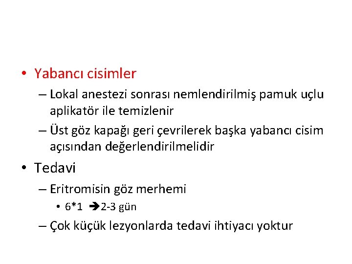 • Yabancı cisimler – Lokal anestezi sonrası nemlendirilmiş pamuk uçlu aplikatör ile temizlenir • Yabancı cisimler – Lokal anestezi sonrası nemlendirilmiş pamuk uçlu aplikatör ile temizlenir
