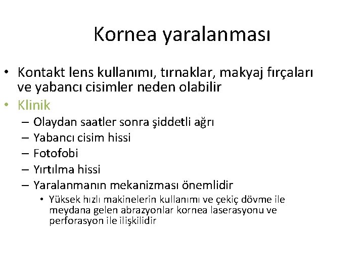 Kornea yaralanması • Kontakt lens kullanımı, tırnaklar, makyaj fırçaları ve yabancı cisimler neden olabilir Kornea yaralanması • Kontakt lens kullanımı, tırnaklar, makyaj fırçaları ve yabancı cisimler neden olabilir