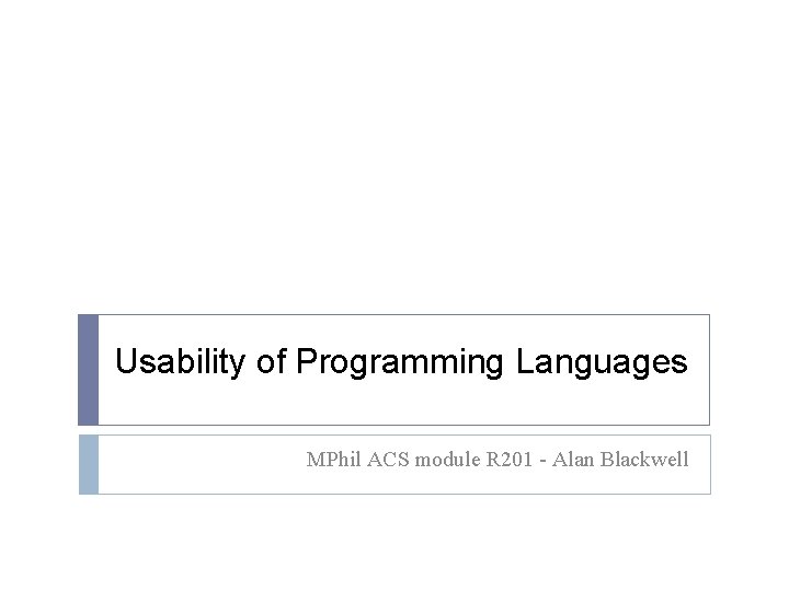 Usability of Programming Languages MPhil ACS module R 201 - Alan Blackwell 