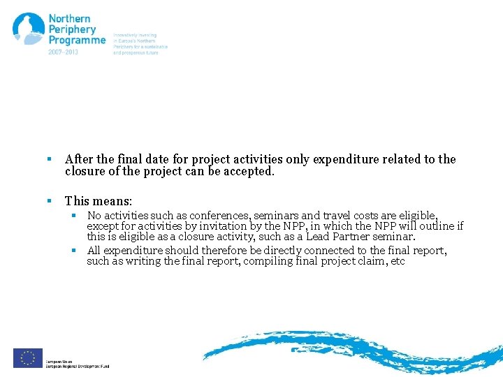 Expenditure only related to closure § After the final date for project activities only