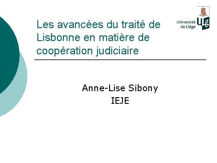 Les avancées du traité de Lisbonne en matière de coopération judiciaire Anne-Lise Sibony IEJE