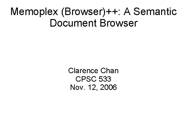 Memoplex (Browser)++: A Semantic Document Browser Clarence Chan CPSC 533 Nov. 12, 2006 