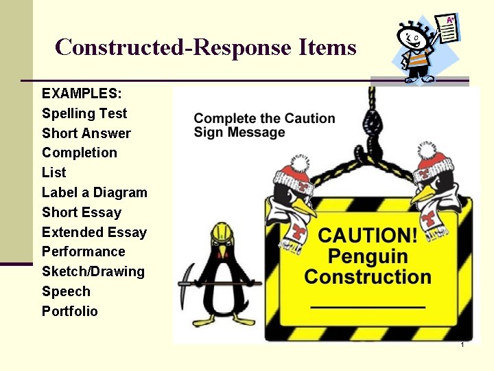 Constructed-Response Items EXAMPLES: Spelling Test Short Answer Completion List Label a Diagram Short Essay