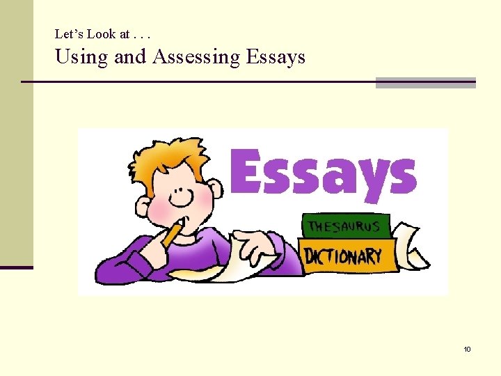 Let’s Look at. . . Using and Assessing Essays 10 