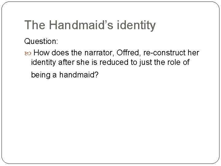 The Handmaid’s identity Question: How does the narrator, Offred, re-construct her identity after she