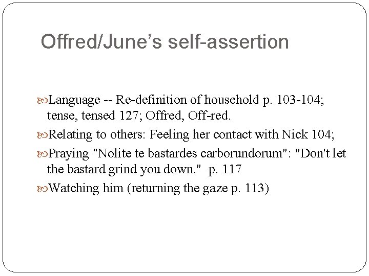 Offred/June’s self-assertion Language -- Re-definition of household p. 103 -104; tense, tensed 127; Offred,