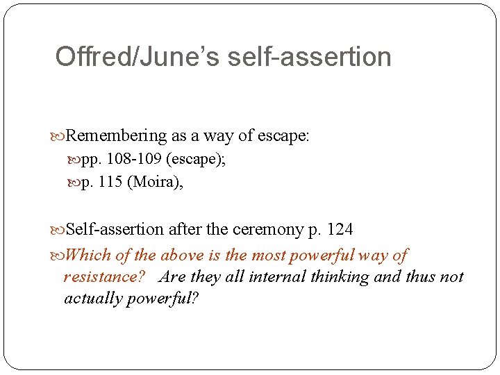 Offred/June’s self-assertion Remembering as a way of escape: pp. 108 -109 (escape); p. 115