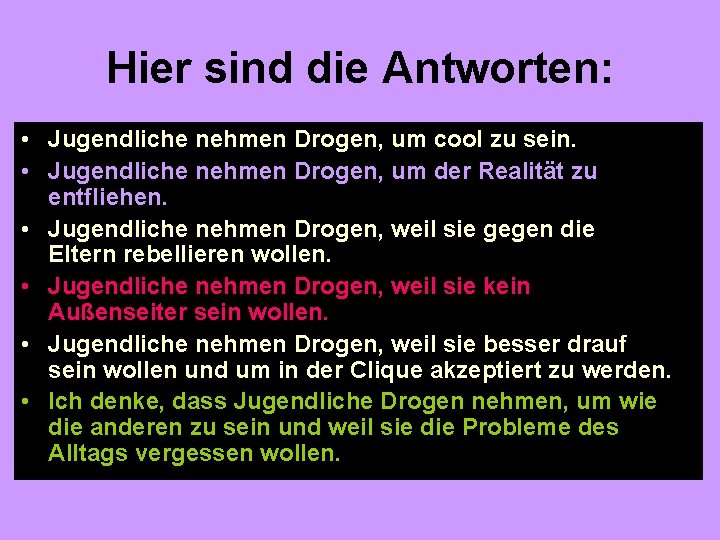 Hier sind die Antworten: • Jugendliche nehmen Drogen, um cool zu sein. • Jugendliche