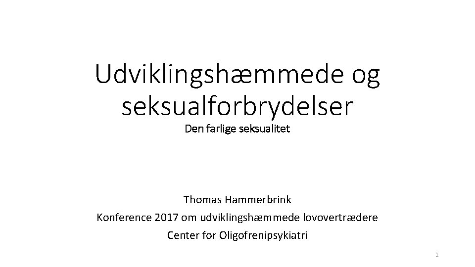 Udviklingshæmmede og seksualforbrydelser Den farlige seksualitet Thomas Hammerbrink Konference 2017 om udviklingshæmmede lovovertrædere Center