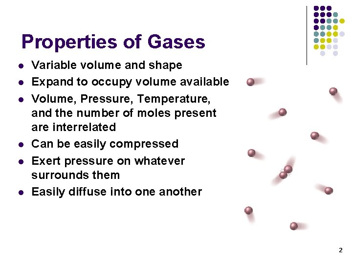 Properties of Gases l l l Variable volume and shape Expand to occupy volume