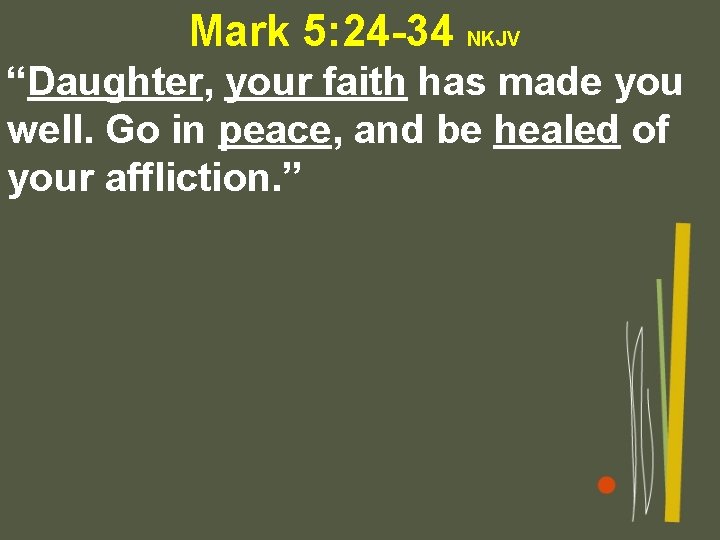 Mark 5: 24 -34 NKJV “Daughter, your faith has made you well. Go in