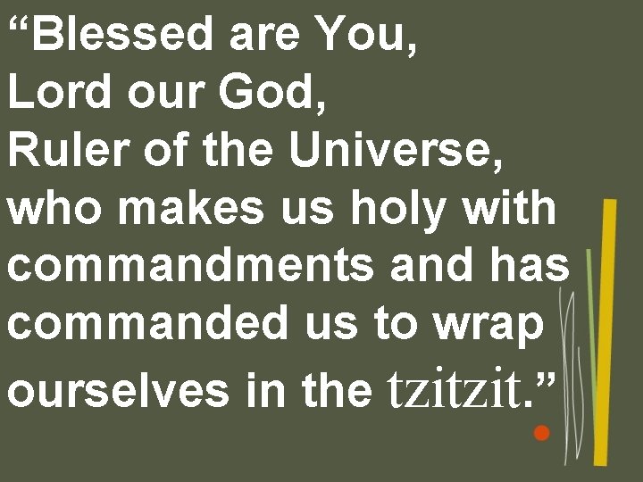 “Blessed are You, Lord our God, Ruler of the Universe, who makes us holy