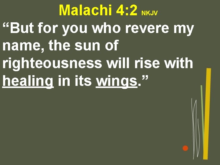Malachi 4: 2 NKJV “But for you who revere my name, the sun of