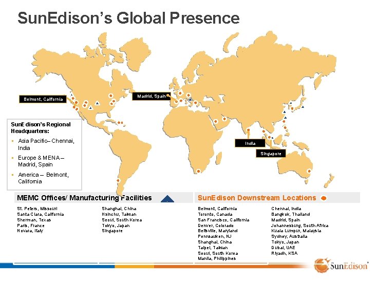 Sun. Edison’s Global Presence Belmont, California Madrid, Spain Sun. Edison’s Regional Headquarters: § Asia