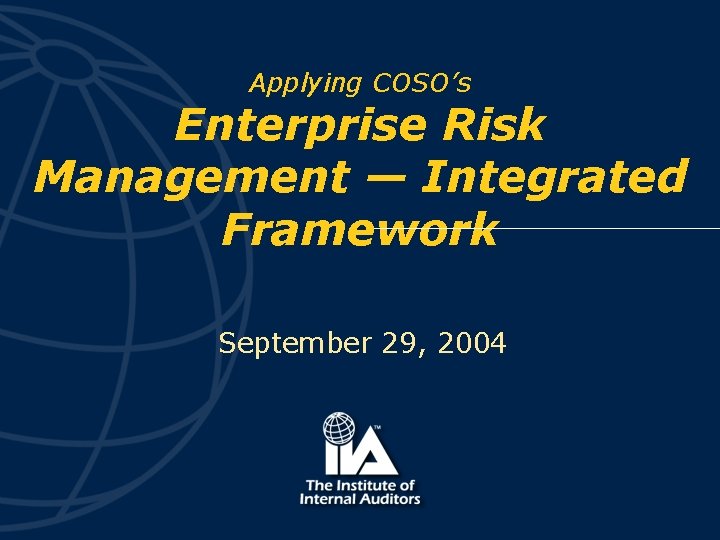 Applying COSO’s Enterprise Risk Management — Integrated Framework September 29, 2004 