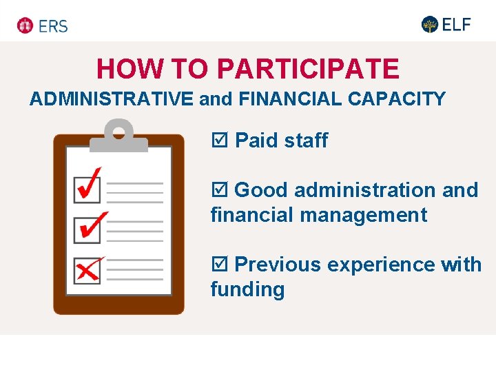 HOW TO PARTICIPATE ADMINISTRATIVE and FINANCIAL CAPACITY þ Paid staff þ Good administration and HOW TO PARTICIPATE ADMINISTRATIVE and FINANCIAL CAPACITY þ Paid staff þ Good administration and