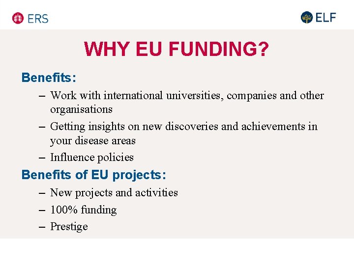 WHY EU FUNDING? Benefits: – Work with international universities, companies and other organisations – WHY EU FUNDING? Benefits: – Work with international universities, companies and other organisations –