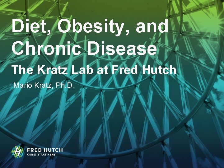 Diet, Obesity, and Chronic Disease The Kratz Lab at Fred Hutch Mario Kratz, Ph.