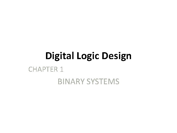 Digital Logic Design CHAPTER 1 BINARY SYSTEMS 