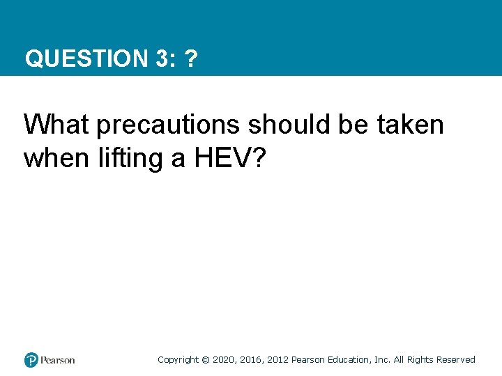 QUESTION 3: ? What precautions should be taken when lifting a HEV? Copyright ©