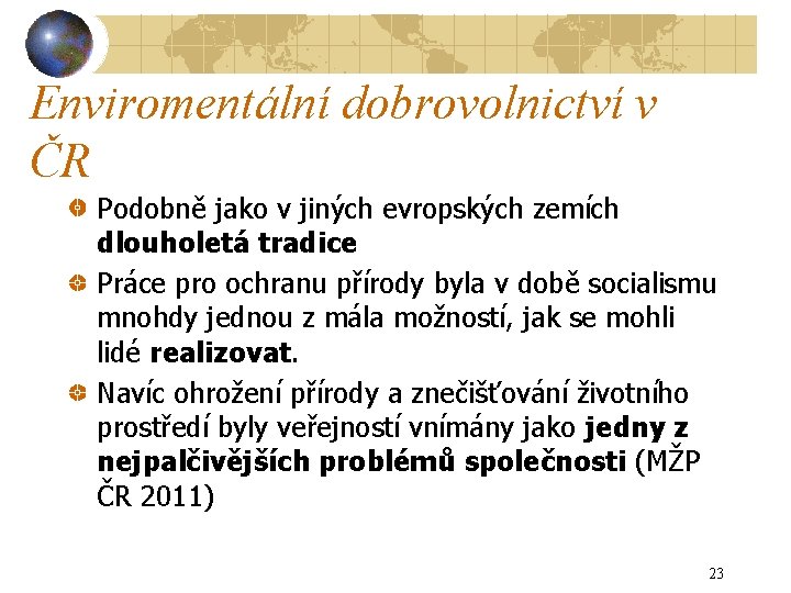 Enviromentální dobrovolnictví v ČR Podobně jako v jiných evropských zemích dlouholetá tradice Práce pro