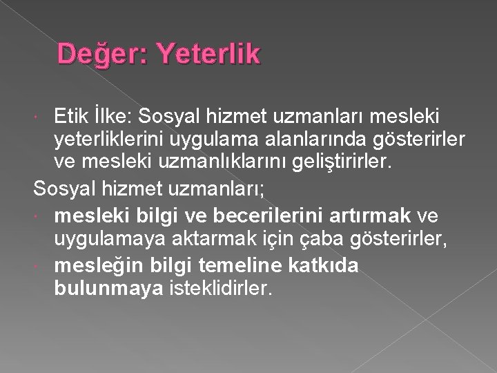 Değer: Yeterlik Etik İlke: Sosyal hizmet uzmanları mesleki yeterliklerini uygulama alanlarında gösterirler ve mesleki