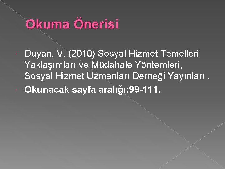 Okuma Önerisi Duyan, V. (2010) Sosyal Hizmet Temelleri Yaklaşımları ve Müdahale Yöntemleri, Sosyal Hizmet