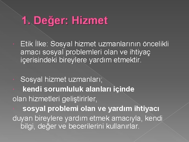 1. Değer: Hizmet Etik İlke: Sosyal hizmet uzmanlarının öncelikli amacı sosyal problemleri olan ve