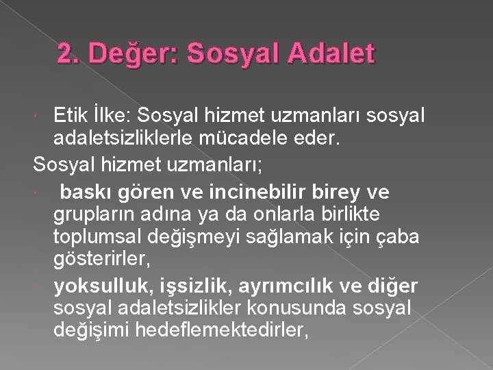 2. Değer: Sosyal Adalet Etik İlke: Sosyal hizmet uzmanları sosyal adaletsizliklerle mücadele eder. Sosyal