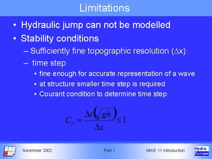 Limitations • Hydraulic jump can not be modelled • Stability conditions – Sufficiently fine Limitations • Hydraulic jump can not be modelled • Stability conditions – Sufficiently fine