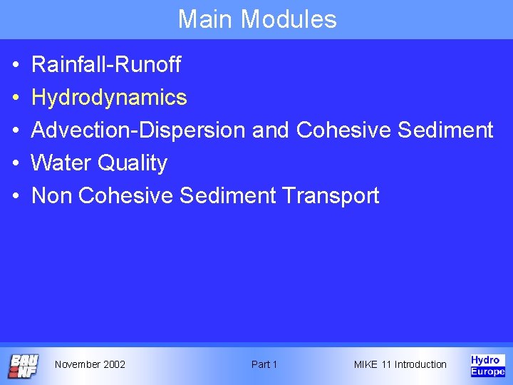Main Modules • • • Rainfall-Runoff Hydrodynamics Advection-Dispersion and Cohesive Sediment Water Quality Non Main Modules • • • Rainfall-Runoff Hydrodynamics Advection-Dispersion and Cohesive Sediment Water Quality Non