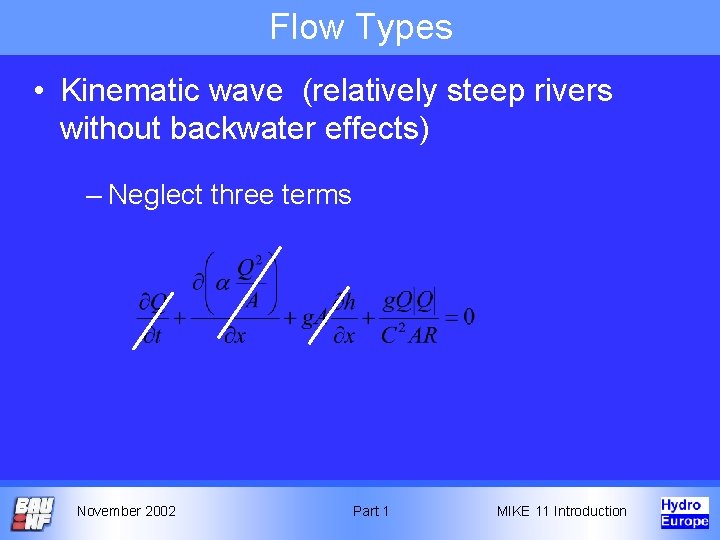 Flow Types • Kinematic wave (relatively steep rivers without backwater effects) – Neglect three Flow Types • Kinematic wave (relatively steep rivers without backwater effects) – Neglect three