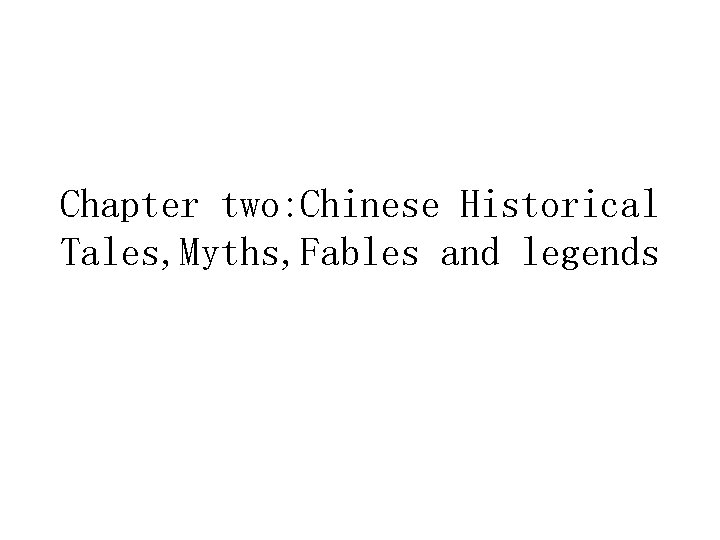 Chapter two: Chinese Historical Tales, Myths, Fables and legends 