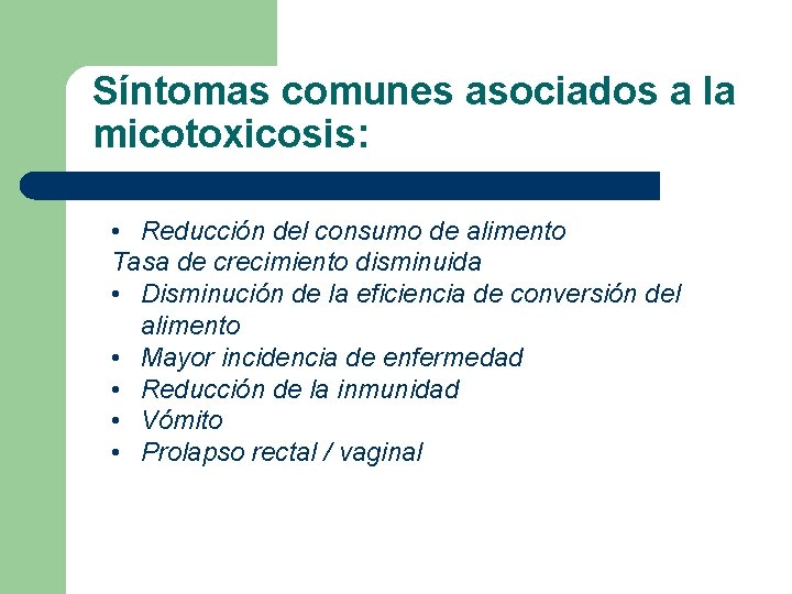 Síntomas comunes asociados a la micotoxicosis: • Reducción del consumo de alimento Tasa de