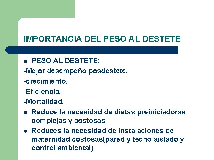 IMPORTANCIA DEL PESO AL DESTETE: -Mejor desempeño posdestete. -crecimiento. -Eficiencia. -Mortalidad. l Reduce la